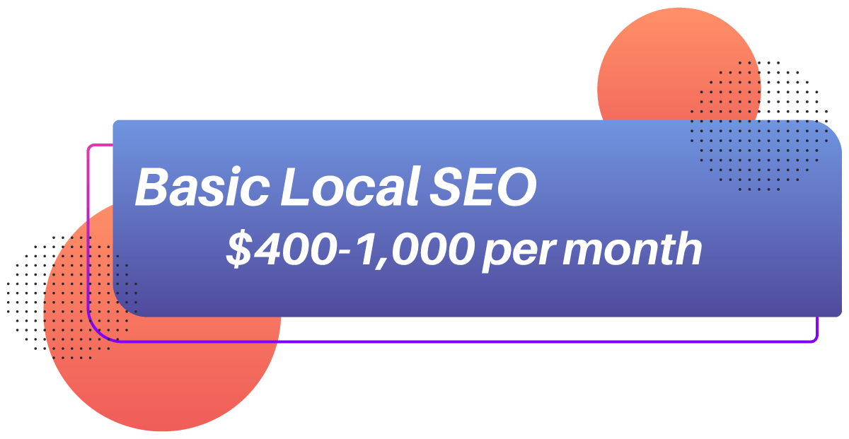 Basic Local SEO Starting Price Basic Local SEO ranges between $400-$1,000 per month